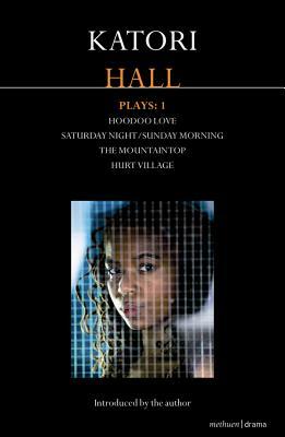 Katori Hall Plays One: Hoodoo Love; Saturday Night/Sunday Morning; The Mountaintop; Hurt Village by Katori Hall