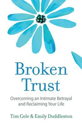 Broken Trust: Overcoming an Intimate Betrayal by Tim Cole, Emily Duddleston