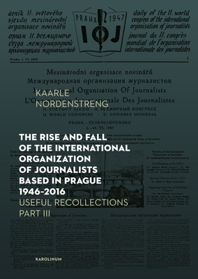 The Rise and Fall of the International Organization of Journalists Based in Prague 1946-2016: Useful Recollections Part III by Kaarle Nordenstreng