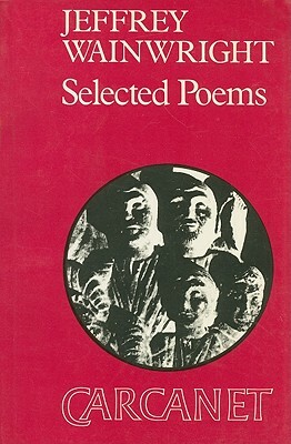 Jeffrey Wainwright: Selected Poems by Jeffrey Wainwright