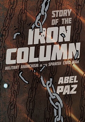 The Story of the Iron Column: Militant Anarchism in the Spanish Civil War by Abel Paz