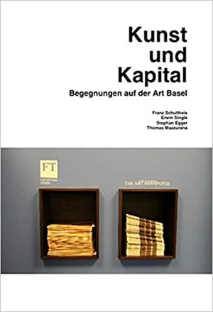 Kunst und Kapital. Begegnungen auf der Art Basel by Franz Schultheis, Stephan Egger, Erwin Single, Thomas Mazzurana