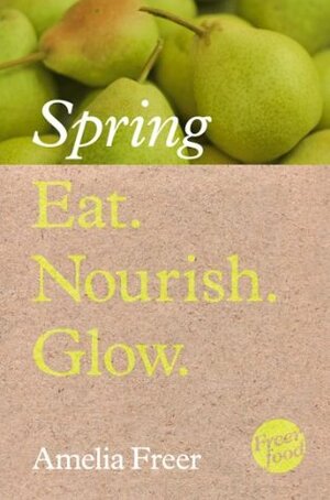 Eat. Nourish. Glow - Spring by Amelia Freer