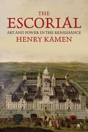 The Escorial: Art and Power in the Renaissance by Henry Kamen