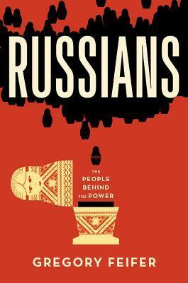 Russians: The People Behind the Power by Gregory Feifer