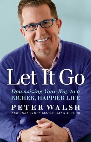 Let It Go: Downsizing Your Way to a Richer, Happier Life by Peter Walsh