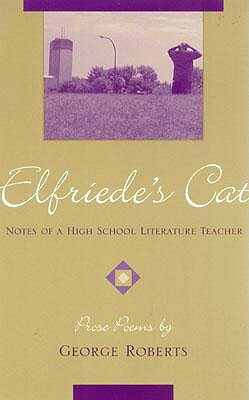 Elfriede's Cat: Notes of a High School Literature Teacher by George Roberts