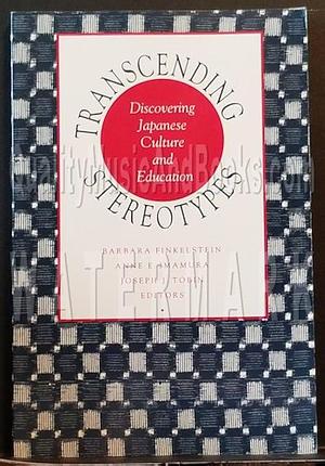 Transcending Stereotypes: Discovering Japanese Culture and Education by Joseph Jay Tobin, Barbara Finkelstein, Anne E. Imamura