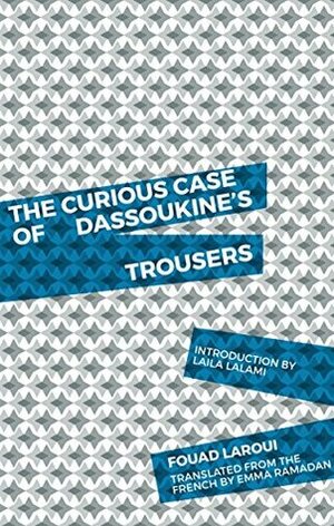 The Curious Case of Dassoukine's Trousers by Fouad Laroui, Laila Lalami, Emma Ramadan