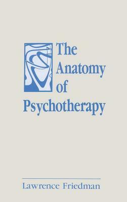 The Anatomy of Psychotherapy by Lawrence Friedman