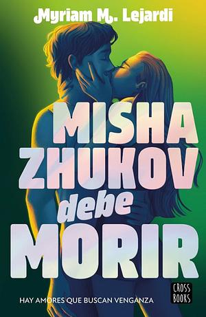 Misha Zhukov debe morir by Myriam M. Lejardi