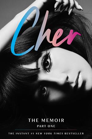 Cher: Part One: The Memoir: Part One of a Two-Part Memoir from the Iconic Artist and Actor by Cher