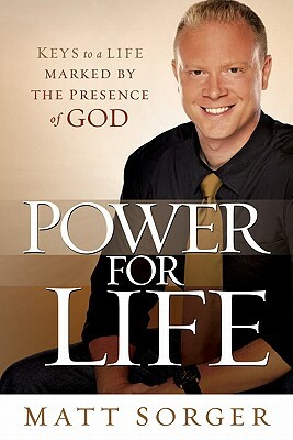 Power for Life: Keys to a Life Marked by the Presence of God by Matt Sorger