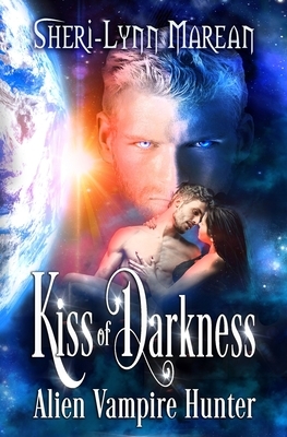 Kiss of Darkness: Alien Vampire Hunter by Sheri-Lynn Marean