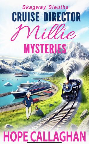 Millie's Cruise Ship Mysteries: Skagway Sleuths (Cruise Director Millie Mysteries Book 4) by Hope Callaghan