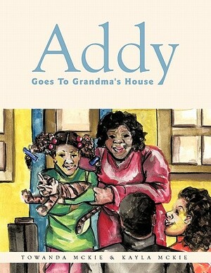 Addy Goes to Grandma's House by Towanda McKie, Kayla McKie