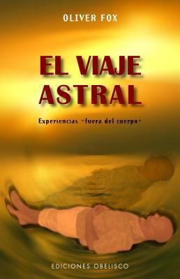 El Viaje Astral = Astral Projection by Oliver Fox