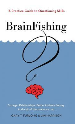 BrainFishing: A Practice Guide to Questioning Skills by Jim Harrison, Gary T. Furlong