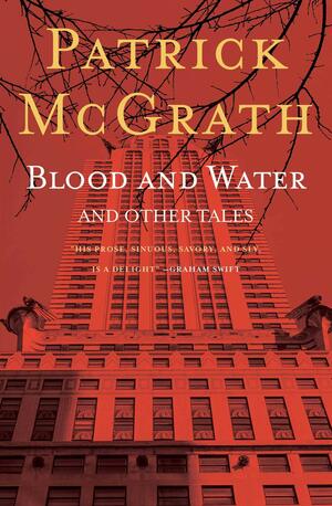 Blood and Water and Other Stories by Patrick McGrath