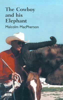 The Cowboy and His Elephant: The Story of a Remarkable Friendship by Malcolm MacPherson