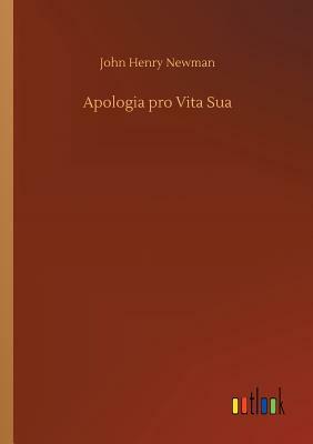 Apologia Pro Vita Sua by John Henry Newman