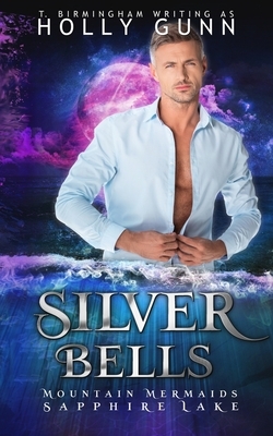 Silver Bells: Mountain Mermaids (Sapphire Lake) by T. Birmingham, Holly Gunn