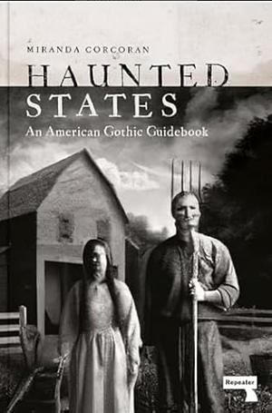 Haunted States: An American Gothic Guidebook by Miranda Corcoran