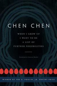 When I Grow Up I Want to Be a List of Further Possibilities by Chen Chen