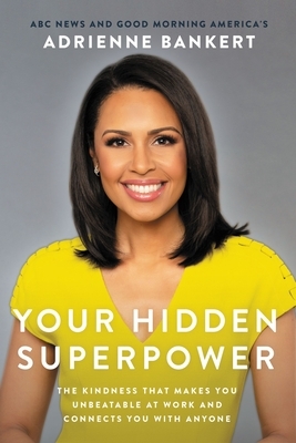 Your Hidden Superpower: Practicing Kindness to Set Yourself Apart, Revolutionize Your Career, and Make Authentic Connections by Adrienne Bankert