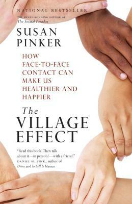 The Village Effect: How Face-To-Face Contact Can Make Us Healthier and Happier by Susan Pinker