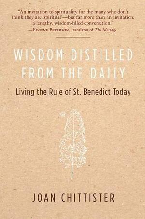 Wisdom Distilled from the Daily: Living the Rule of St. Benedict Today by Joan D. Chittister