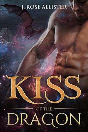 Kiss of the Dragon by J. Rose Allister