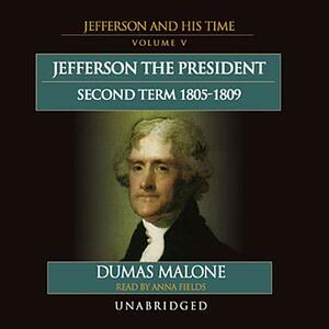 Jefferson the President: Second Term, 1805-1809: Jefferson and His Time, Volume 5 by Dumas Malone