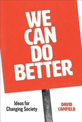 We Can Do Better: Ideas for Changing Society by David Camfield