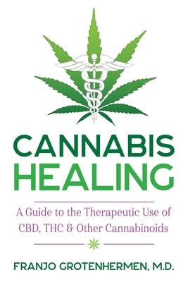 Cannabis Healing: A Guide to the Therapeutic Use of Cbd, Thc, and Other Cannabinoids by Franjo Grotenhermen