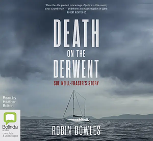 Death on the Derwent: Sue Neill-Fraser's story by Robin Bowles