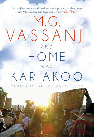 And Home Was Kariakoo: A Memoir of East Africa by M.G. Vassanji