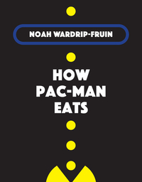 How Pac-Man Eats by Noah Wardrip-Fruin