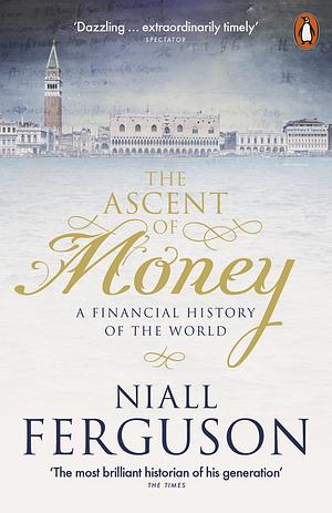 The Ascent of Money: A Financial History of the World by Niall Ferguson