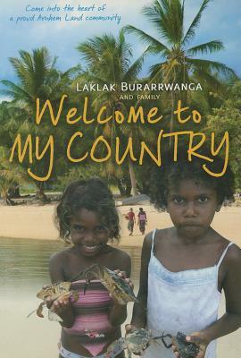 Welcome to My Country by Sarah Wright, Laklak Burarrwanga, Sandie Suchet-Pearson, Kate Lloyd, Djawundil Maymuru, Banbapuy Ganambarr, Ritjilili Ganambarr, Merrkiyawuy Ganambarr-Stubbs