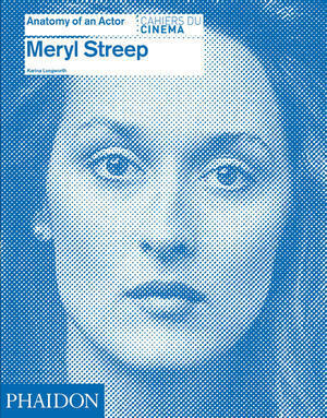 Meryl Streep: Anatomy of an Actor (Anatomy of an Actor, #3) by Karina Longworth