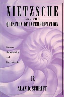 Nietzsche and the Question of Interpretation by Alan Schrift