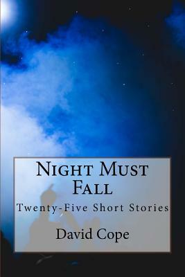 Night Must Fall: Twenty-Five Short Stories by David Cope