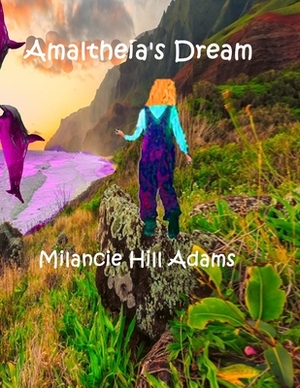 Amaltheia's Dream by Milancie Hill Adams