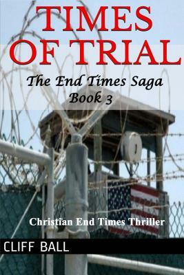 Times of Trial: An End Times Novel by Cliff Ball
