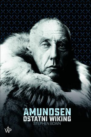 Amundsen. Ostatni wiking by Stephen R. Bown