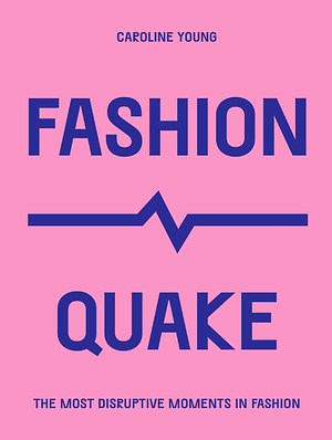 FashionQuake: The Most Disruptive Moments in Fashion by Caroline Young