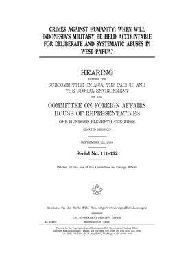 Crimes against humanity: when will Indonesia's military be held accountable for deliberate and systematic abuses in West Papua?: hearing before by United Stat Congress, Committee on Foreign Affairs (house), United States House of Representatives