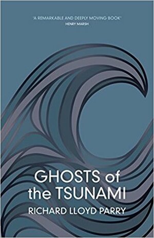 Ghosts of the Tsunami: Death and Life in Japan's Disaster Zone by Richard Lloyd Parry
