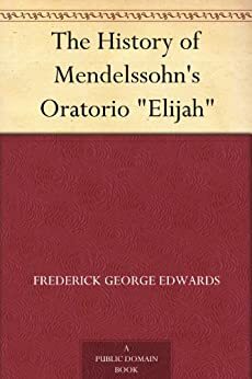 The History of Mendelssohn\'s Oratorio Elijah by Frederick George Edwards, George Grove